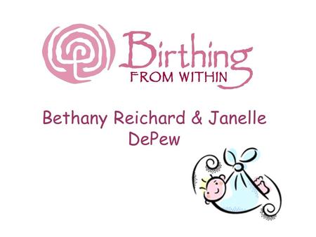 Bethany Reichard & Janelle DePew. Target Population 16 pregnant women and their partners at a birthing class Age range: 16-30 years old Some accompanied.