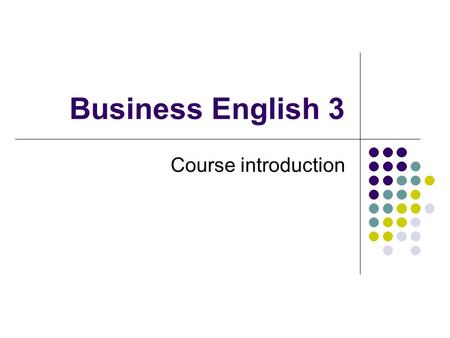 Business English 3 Course introduction. Contact information for Boglarka Kiss Kulenović Office hours: Tuesdays: 10:00 – 12:00 and 16:00 -17:00 Office.