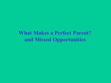 What Makes a Perfect Parent? and Missed Opportunities.