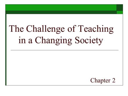 The Challenge of Teaching in a Changing Society Chapter 2