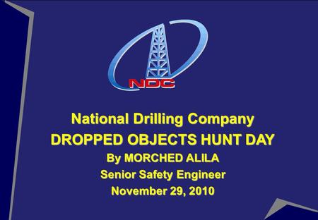 National Drilling Company DROPPED OBJECTS HUNT DAY By MORCHED ALILA Senior Safety Engineer November 29, 2010.