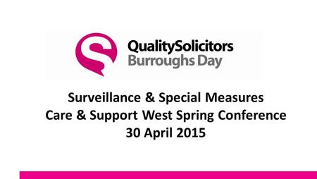 Surveillance & Special Measures Care & Support West Spring Conference 30 April 2015.