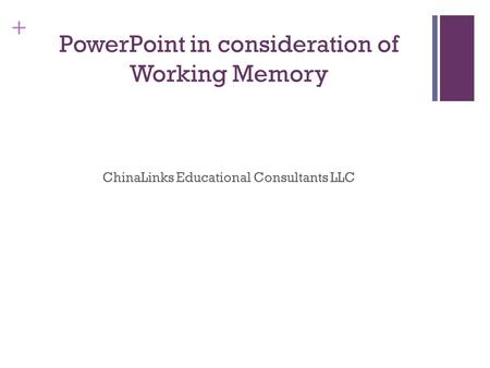 + PowerPoint in consideration of Working Memory ChinaLinks Educational Consultants LLC.