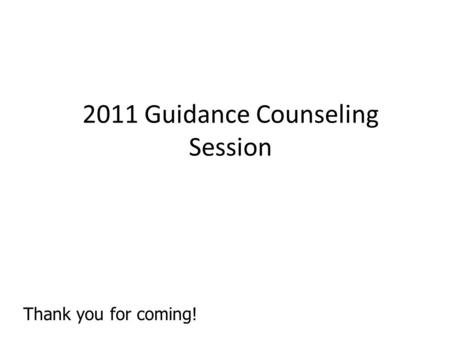 2011 Guidance Counseling Session Thank you for coming!