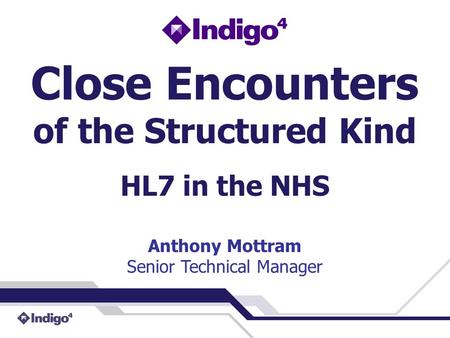 Close Encounters of the Structured Kind HL7 in the NHS Anthony Mottram Senior Technical Manager.