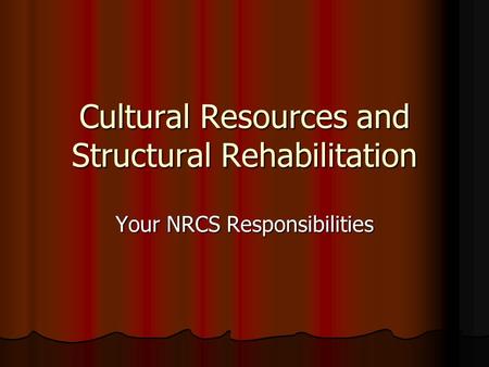 Cultural Resources and Structural Rehabilitation Your NRCS Responsibilities.