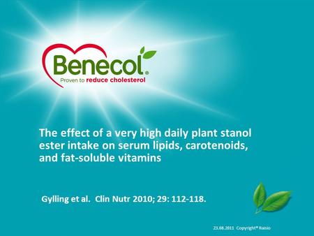 23.08.2011 Copyright® Raisio The effect of a very high daily plant stanol ester intake on serum lipids, carotenoids, and fat-soluble vitamins Gylling et.