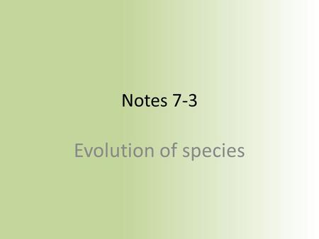 Notes 7-3 Evolution of species. Habitat Environment that provides what an organism needs to live, grow, and reproduce Examples: Dessert habitat, coral.