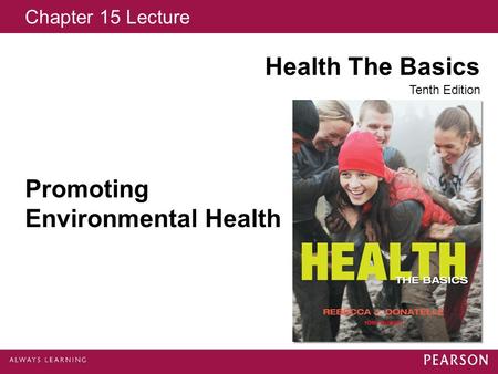 Chapter 15 Lecture Health The Basics Tenth Edition Promoting Environmental Health.