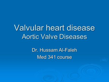 Valvular heart disease Aortic Valve Diseases Dr. Hussam Al-Faleh Med 341 course.