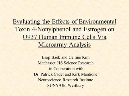 Evaluating the Effects of Environmental Toxin 4-Nonylphenol and Estrogen on U937 Human Immune Cells Via Microarray Analysis Esop Baek and Celline Kim Manhasset.