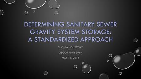 DETERMINING SANITARY SEWER GRAVITY SYSTEM STORAGE: A STANDARDIZED APPROACH SHONIA HOLLOWAY GEOGRAPHY 596A MAY 11, 2015.