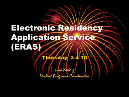 Electronic Residency Application Service (ERAS) Thursday 3-4-10 Lora Freberg Student Programs Coordinator.