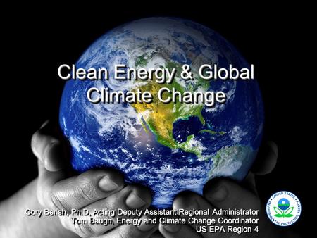 Clean Energy & Global Climate Change Cory Berish, Ph.D, Acting Deputy Assistant Regional Administrator Tom Baugh, Energy and Climate Change Coordinator.