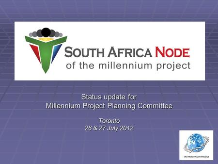 Status update for Millennium Project Planning Committee Toronto 26 & 27 July 2012.