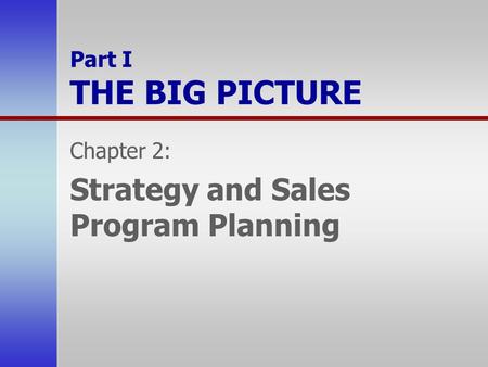 Part I THE BIG PICTURE Chapter 2: Strategy and Sales Program Planning.