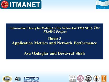 Information Theory for Mobile Ad-Hoc Networks (ITMANET): The FLoWS Project Thrust 3 Application Metrics and Network Performance Asu Ozdaglar and Devavrat.