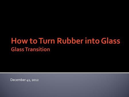 December 41, 2012.  Physical transition – change in state of matter that does not alter chemical bonds  Glass transition temperature (T g ) – temperature.