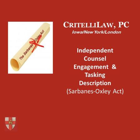 Independent Counsel Engagement & Tasking Description (Sarbanes-Oxley Act) C RITELLI L AW, PC Iowa/New York/London.