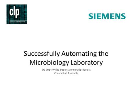 Successfully Automating the Microbiology Laboratory 2Q 2014 White Paper Sponsorship Results Clinical Lab Products.