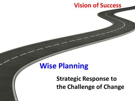 Vision of Success Wise Planning Strategic Response to the Challenge of Change.