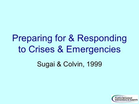 Preparing for & Responding to Crises & Emergencies Sugai & Colvin, 1999.