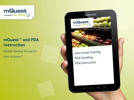 MQuest ® and PDA Instruction Mobile Market Research with mQuest ® Interviewer training PDA Handling PDA Instruction.