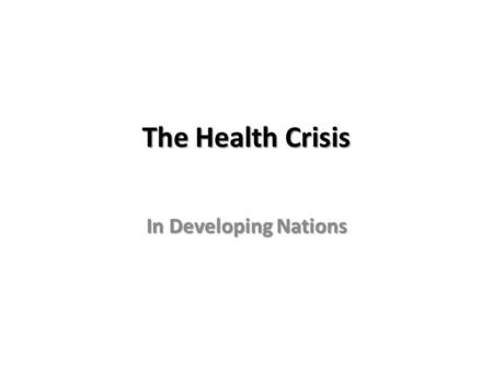 The Health Crisis In Developing Nations. Lack of Clean Water  1.2 billion people around the world lack access to clean water.  Why?  Open water sources.