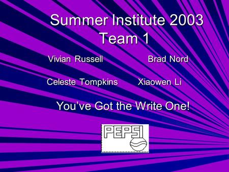 Summer Institute 2003 Team 1 Vivian Russell Brad Nord Celeste Tompkins Xiaowen Li Summer Institute 2003 Team 1 Vivian Russell Brad Nord Celeste Tompkins.