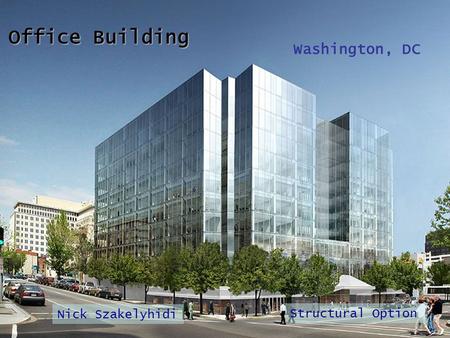 Nick Szakelyhidi Structural Option Office Building Washington, DC Nick Szakelyhidi Structural Option.