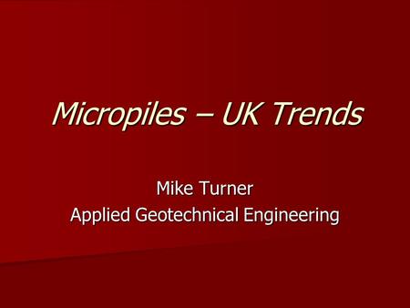 Micropiles – UK Trends Mike Turner Applied Geotechnical Engineering.