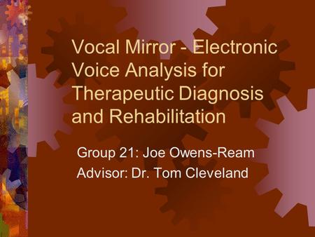 Vocal Mirror - Electronic Voice Analysis for Therapeutic Diagnosis and Rehabilitation Group 21: Joe Owens-Ream Advisor: Dr. Tom Cleveland.