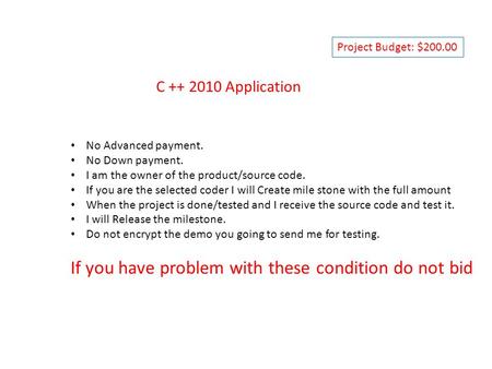 C ++ 2010 Application No Advanced payment. No Down payment. I am the owner of the product/source code. If you are the selected coder I will Create mile.