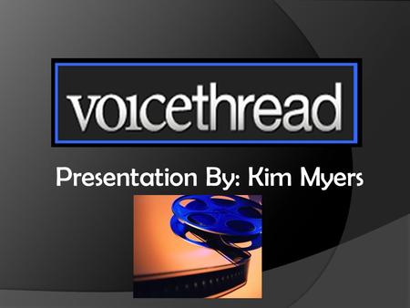 Presentation By: Kim Myers. Voice thread-What is it?  Collaborative Multimedia Slide Show  Holds images, documents, and videos  Allows people to leave.