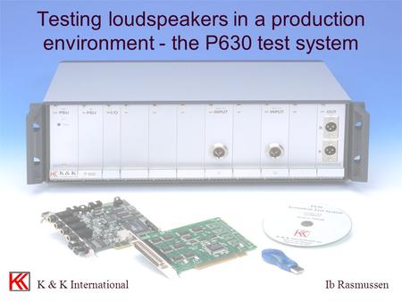 Testing loudspeakers in a production environment - the P630 test system K & K International Ib Rasmussen.