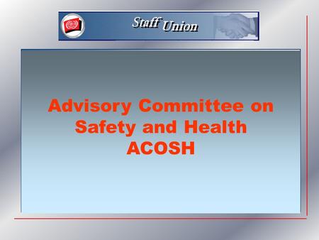 Advisory Committee on Safety and Health ACOSH. Topics  ACOSH, what is this ?  ACOSH, what for ?  ACOSH, what future ?