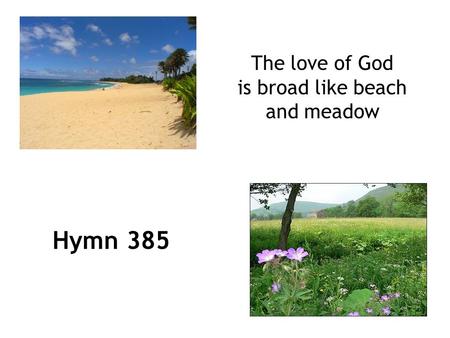 Hymn 385 The love of God is broad like beach and meadow.