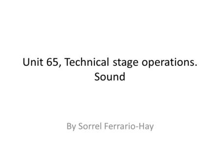 Unit 65, Technical stage operations. Sound By Sorrel Ferrario-Hay.