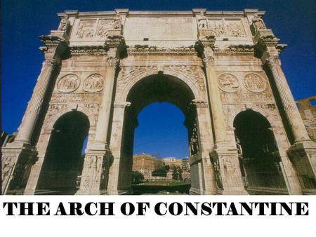 THE ARCH OF CONSTANTINE. Constantine’s ‘Recycled’ Sculpture Why? Lack of skilled artisans in Rome at the time Lack of time to complete the required reliefs.