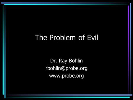 The Problem of Evil Dr. Ray Bohlin