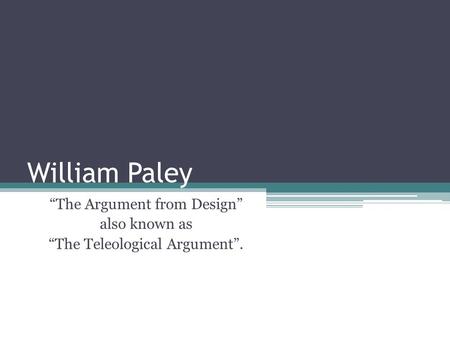 William Paley “The Argument from Design” also known as “The Teleological Argument”.