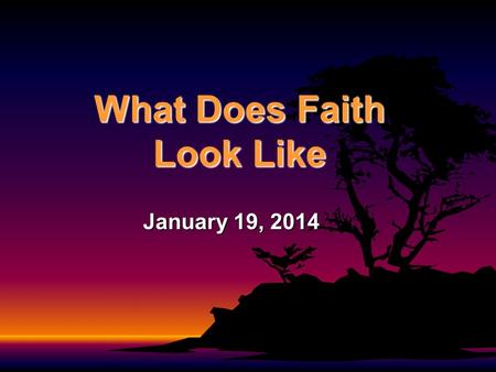 What Does Faith Look Like January 19, 2014. 1 Samuel 23:1-14 When David was told, Look, the Philistines are fighting against Keilah and are looting the.