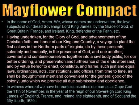 In the name of God, Amen. We, whose names are underwritten, the loyal subjects of our dread Sovereign Lord King James, by the Grace of God, of Great Britain,