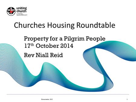 Churches Housing Roundtable Presentation 20131 Property for a Pilgrim People 17 th October 2014 Rev Niall Reid.