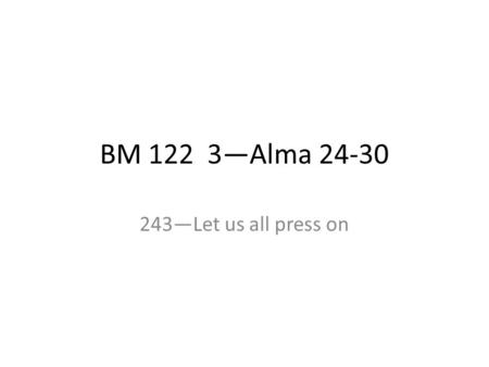 BM 122 3—Alma 24-30 243—Let us all press on. Burying Our Weapons Deep President Spencer W. Kimball (1895–1985) taught that abandonment of sins often requires.