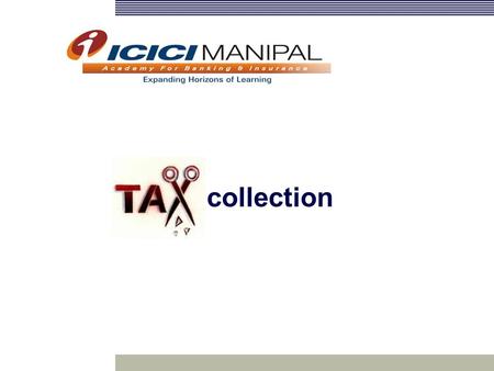 Collection. Learning Objective By the end of the session, Participants will be able to : Differentiate between two types of taxes Appreciate the process.