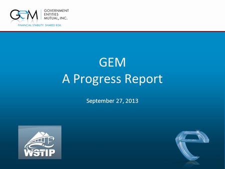 GEM A Progress Report September 27, 2013. A Brief History Governmental Entities Mutual, Inc. (GEM) is a captive domiciled in Washington, DC Incorporated.