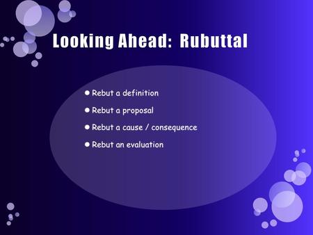 What 4 Things Should a Rebuttal Do? 1.Summarize 2.Find Common Ground (concede points) 3.Expose bad reasoning (analogy) 4.Advance a counterargument.