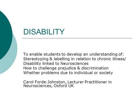 DISABILITY To enable students to develop an understanding of: Stereotyping & labelling in relation to chronic illness/ Disability linked to Neurosciences.