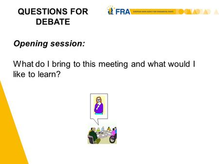 1 QUESTIONS FOR DEBATE Opening session: What do I bring to this meeting and what would I like to learn?